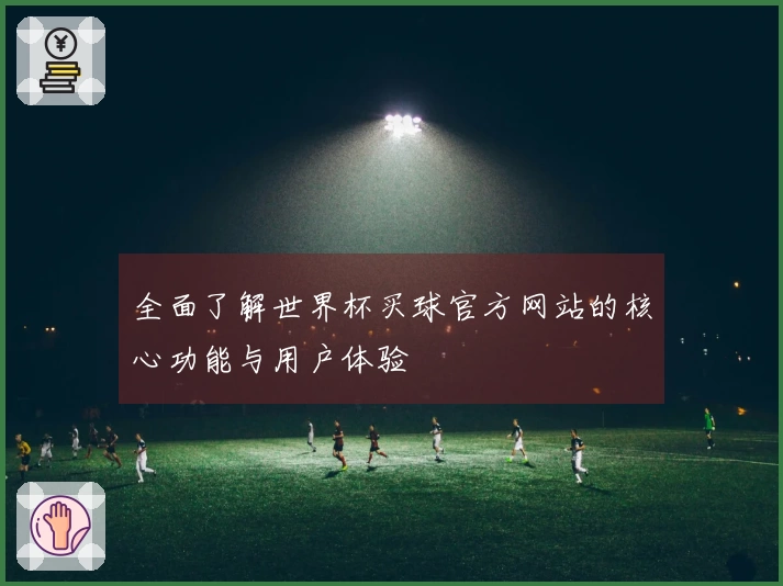全面了解世界杯买球官方网站的核心功能与用户体验