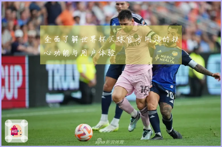 全面了解世界杯买球官方网站的核心功能与用户体验