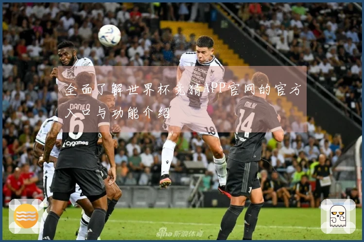 全面了解世界杯竞猜APP官网的官方入口与功能介绍
